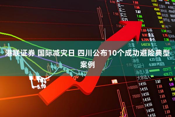 港联证券 国际减灾日 四川公布10个成功避险典型案例