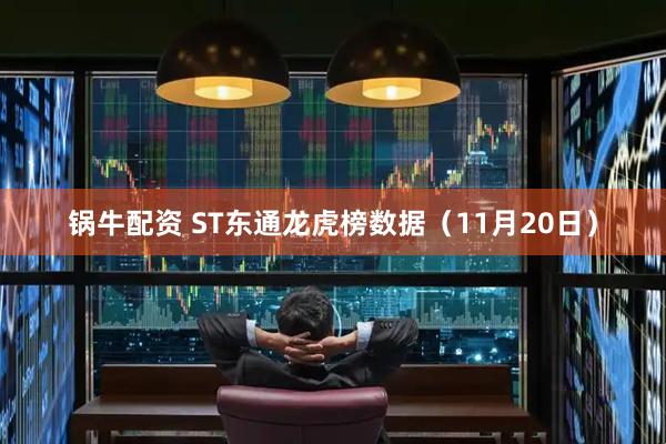 锅牛配资 ST东通龙虎榜数据（11月20日）